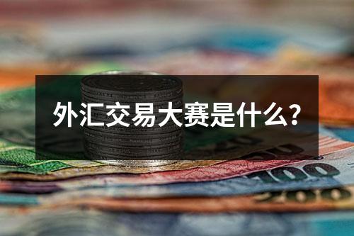外汇交易大赛是什么？