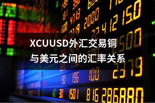 XCUUSD外汇交易铜与美元之间的汇率关系