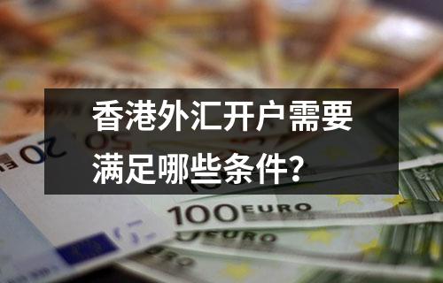 香港外汇开户需要满足哪些条件？