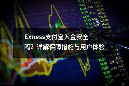 Exness支付宝入金安全吗？详解保障措施与用户体验