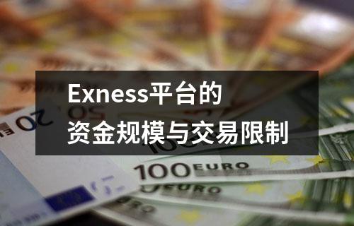 Exness平台的资金规模与交易限制