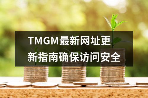 TMGM最新网址更新指南确保访问安全